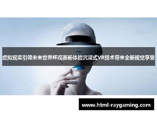 虚拟现实引领未来世界杯观赛新体验沉浸式VR技术带来全新视觉享受