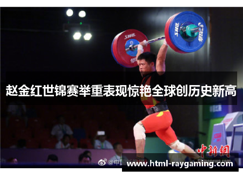 赵金红世锦赛举重表现惊艳全球创历史新高