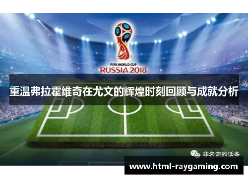 重温弗拉霍维奇在尤文的辉煌时刻回顾与成就分析