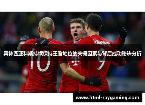 奥林匹亚科斯持续保持王者地位的关键因素与背后成功秘诀分析
