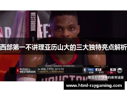 西部第一不讲理亚历山大的三大独特亮点解析