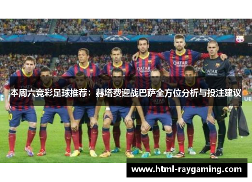 本周六竞彩足球推荐：赫塔费迎战巴萨全方位分析与投注建议