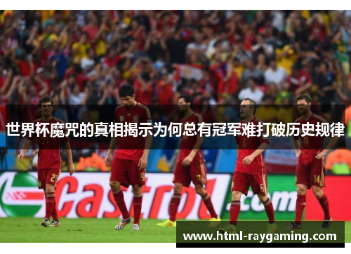 世界杯魔咒的真相揭示为何总有冠军难打破历史规律