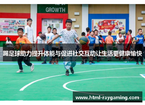 踢足球助力提升体能与促进社交互动让生活更健康愉快