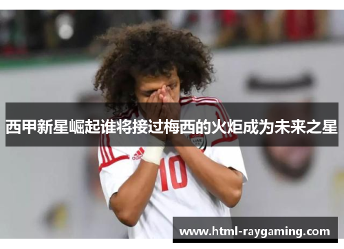 西甲新星崛起谁将接过梅西的火炬成为未来之星