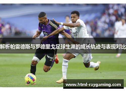 解析帕雷德斯与罗德里戈足球生涯的成长轨迹与表现对比